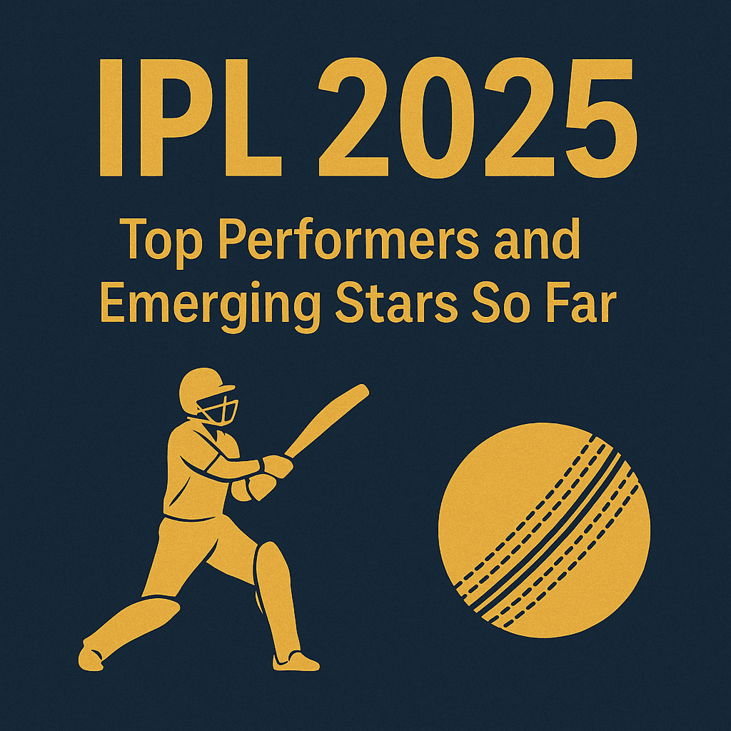 🏏 IPL 2025: Top Performers and Emerging Stars of the Season (So Far)